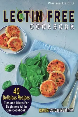 Livre de cuisine sans lectine : 40 recettes délicieuses, des conseils et des astuces pour les débutants, le tout en un seul livre de cuisine (BONUS : 21-Day Meal Plan To Help Lose Weight, - Lectin Free Cookbook: 40 Delicious Recipes, Tips and Tricks For Beginners All in One Cookbook (BONUS: 21-Day Meal Plan To Help Lose Weight,