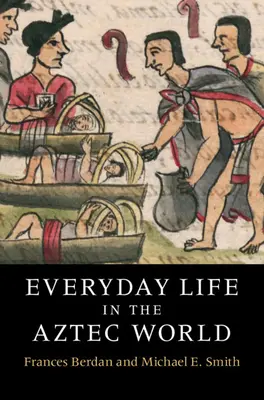 La vie quotidienne dans le monde aztèque - Everyday Life in the Aztec World