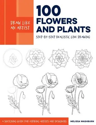 Dessiner comme un artiste : 100 fleurs et plantes : Dessiner comme un artiste : 100 fleurs et plantes - Dessin au trait réaliste étape par étape * un livre de référence pour les artistes et designers en herbe - Draw Like an Artist: 100 Flowers and Plants: Step-By-Step Realistic Line Drawing * a Sourcebook for Aspiring Artists and Designers