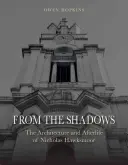 De l'ombre à la lumière : L'architecture et la vie après la mort de Nicholas Hawksmoor - From the Shadows: The Architecture and Afterlife of Nicholas Hawksmoor