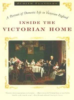 L'intérieur de la maison victorienne : Un portrait de la vie domestique dans l'Angleterre victorienne - Inside the Victorian Home: A Portrait of Domestic Life in Victorian England