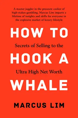 Comment accrocher une baleine : Les secrets de la vente aux très grandes fortunes - How to Hook a Whale: Secrets of Selling to the Ultra High Net Worth