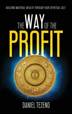 La voie du profit : Construire une richesse matérielle grâce à son moi spirituel - The Way of the Profit: Building Material Wealth Through Your Spiritual Self