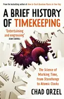 Brève histoire de la mesure du temps - La science de la mesure du temps, de Stonehenge aux horloges atomiques - Brief History of Timekeeping - The Science of Marking Time, from Stonehenge to Atomic Clocks