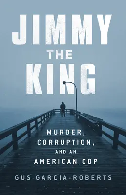 Jimmy the King : Meurtre, vice et règne d'un flic véreux - Jimmy the King: Murder, Vice, and the Reign of a Dirty Cop