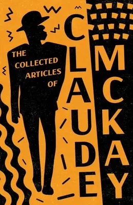 The Collected Articles of Claude McKay (en anglais) - The Collected Articles of Claude McKay