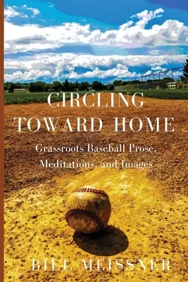 Circling Toward Home : Grassroots Baseball Prose, Meditations, and Images (en anglais) - Circling Toward Home: Grassroots Baseball Prose, Meditations, and Images