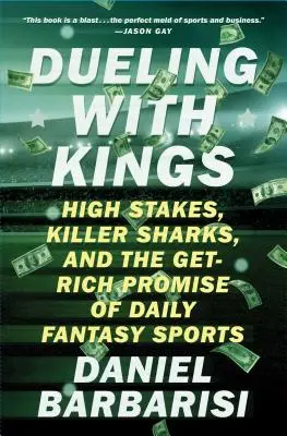 Le duel des rois : Les grands enjeux, les requins tueurs et la promesse d'enrichissement des sports fantastiques quotidiens - Dueling with Kings: High Stakes, Killer Sharks, and the Get-Rich Promise of Daily Fantasy Sports