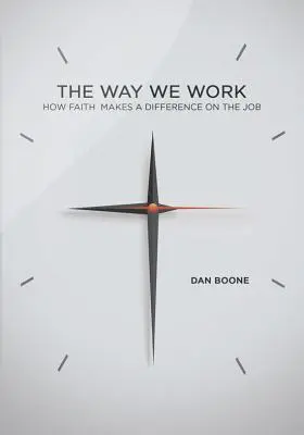 Notre façon de travailler : Comment la foi fait la différence au travail - Way We Work: How Faith Makes a Difference on the Job