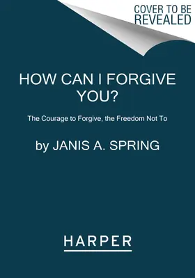 Comment te pardonner ? Le courage de pardonner, la liberté de ne pas pardonner - How Can I Forgive You?: The Courage to Forgive, the Freedom Not to