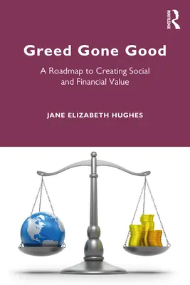 Greed Gone Good : Une feuille de route pour créer de la valeur sociale et financière - Greed Gone Good: A Roadmap to Creating Social and Financial Value