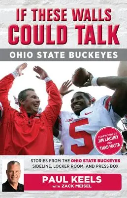 Si ces murs pouvaient parler : Ohio State Buckeyes : Histoires de la ligne de touche, du vestiaire et de la tribune de presse des Buckeyes - If These Walls Could Talk: Ohio State Buckeyes: Stories from the Buckeyes Sideline, Locker Room, and Press Box