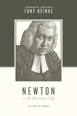 Newton sur la vie chrétienne : Vivre c'est le Christ - Newton on the Christian Life: To Live Is Christ