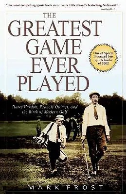 Le plus grand jeu jamais joué : Harry Vardon, Francis Ouimet et la naissance du golf moderne - The Greatest Game Ever Played: Harry Vardon, Francis Ouimet, and the Birth of Modern Golf