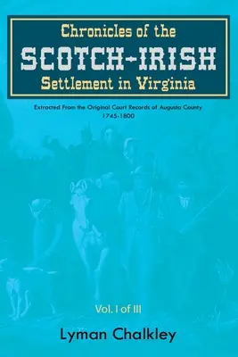 Chroniques de la colonisation écossaise et irlandaise en Virginie : Extraits des archives judiciaires originales du comté d'Augusta, 1745-1800 - Chronicles of the Scotch-Irish Settlement in Virginia: Extracted From the Original Court Records of Augusta County, 1745-1800
