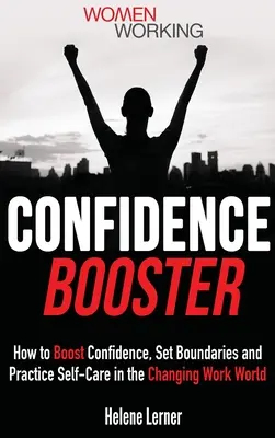 La confiance en soi : Comment stimuler la confiance, fixer des limites et prendre soin de soi dans un monde du travail en pleine mutation - Confidence Booster: How to Boost Confidence, Set Boundaries and Practice Self-Care in the Changing Work World