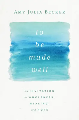 Se refaire une santé : Une invitation à la plénitude, à la guérison et à l'espoir - To Be Made Well: An Invitation to Wholeness, Healing, and Hope