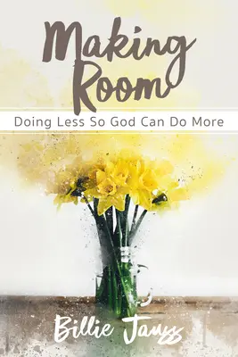 Faire de la place : Faire moins pour que Dieu puisse faire plus - Making Room: Doing Less So God Can Do More