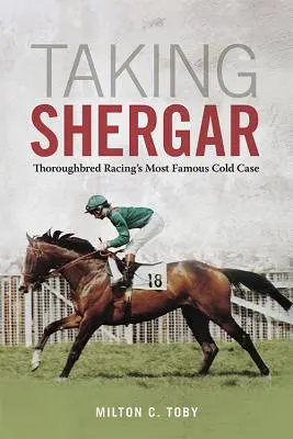 Taking Shergar : L'affaire non résolue la plus célèbre des courses de chevaux - Taking Shergar: Thoroughbred Racing's Most Famous Cold Case