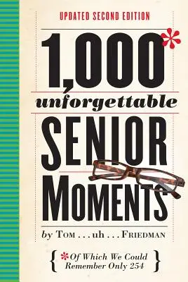 1 000 moments inoubliables : Dont nous ne pouvions nous souvenir que de 254 - 1,000 Unforgettable Senior Moments: Of Which We Could Remember Only 254