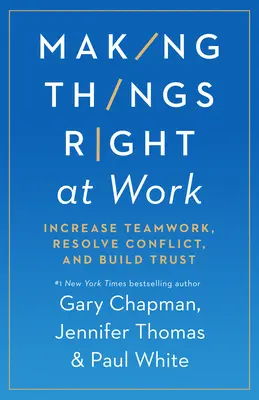Les 5 langages de l'excuse : Le secret des relations saines - Making Things Right at Work: Increase Teamwork, Resolve Conflict, and Build Trust