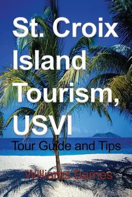 Tourisme sur l'île de Sainte-Croix, USVI : Guide touristique et conseils - St. Croix Island Tourism, USVI: Tour Guide and Tips