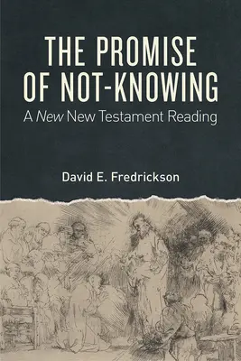 La promesse de l'ignorance : Une nouvelle lecture du Nouveau Testament - The Promise of Not-Knowing: A New New Testament Reading