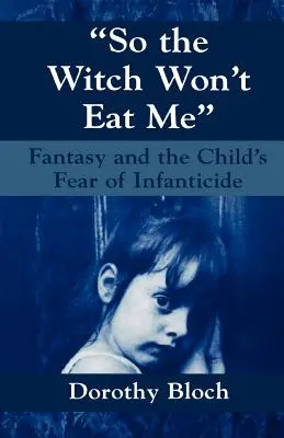 Pour que la sorcière ne me mange pas : La fantaisie et la peur de l'infanticide chez l'enfant - So the Witch Won't Eat Me: Fantasy and the Child's Fear of Infanticide