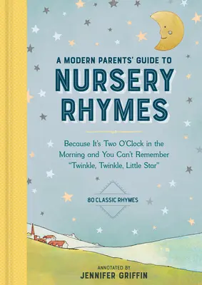 Guide des comptines à l'usage des parents modernes : Parce qu'il est deux heures du matin et que vous ne vous souvenez plus de Twinkle, Twinkle, Little Star - Plus de 70 comptines. - A Modern Parents' Guide to Nursery Rhymes: Because It's Two O'Clock in the Morning and You Can't Remember Twinkle, Twinkle, Little Star - Over 70 Clas