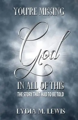 Vous manquez le Dieu dans tout cela - L'histoire qui devait être racontée - You're Missing the God in All of This - The Story That Had to Be Told