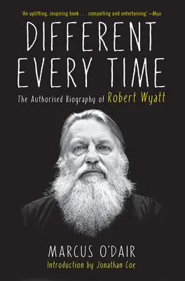 Différent à chaque fois : la biographie autorisée de Robert Wyatt - Different Every Time: The Authorized Biography of Robert Wyatt