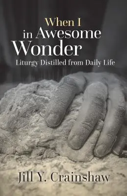 Quand je m'émerveille : La liturgie distillée de la vie quotidienne - When I in Awesome Wonder: Liturgy Distilled from Daily Life