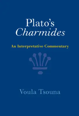 Les Charmides de Platon : Un commentaire interprétatif - Plato's Charmides: An Interpretative Commentary