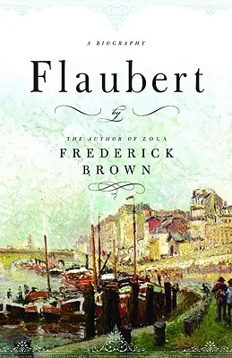 Flaubert : une biographie - Flaubert: A Biography