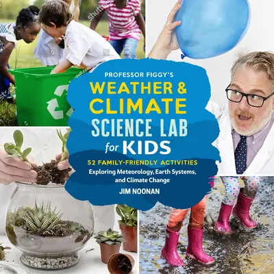 Le laboratoire scientifique du professeur Figgy sur la météo et le climat pour les enfants : 52 activités familiales pour explorer la météorologie, les systèmes terrestres et le changement climatique. - Professor Figgy's Weather and Climate Science Lab for Kids: 52 Family-Friendly Activities Exploring Meteorology, Earth Systems, and Climate Change