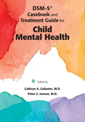 DSM-5(R) Casebook and Treatment Guide for Child Mental Health (recueil de cas et guide de traitement pour la santé mentale de l'enfant) - DSM-5(R) Casebook and Treatment Guide for Child Mental Health