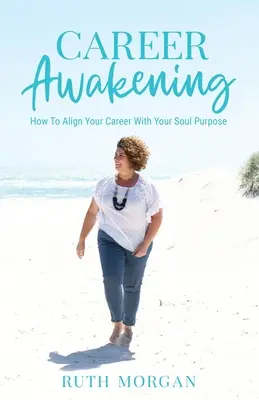 L'éveil à la carrière : Comment aligner votre carrière sur le but de votre âme - Career Awakening: How To Align Your Career With Your Soul Purpose