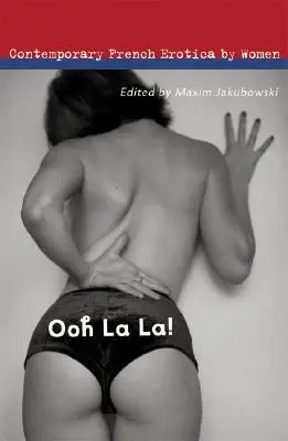 Ooh La La ! L'érotique française contemporaine par les femmes - Ooh La La!: Contemporary French Erotica by Women