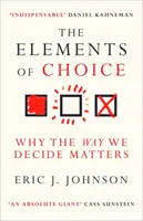 Les éléments du choix - Pourquoi la façon dont nous décidons est importante - Elements of Choice - Why the Way We Decide Matters