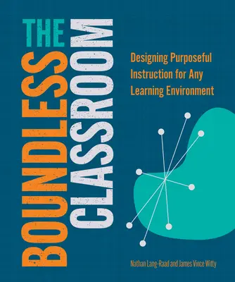 The Boundless Classroom : Concevoir un enseignement ciblé pour tout environnement d'apprentissage - The Boundless Classroom: Designing Purposeful Instruction for Any Learning Environment