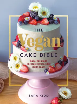 La Bible des gâteaux végétaliens : Cuisiner, construire et décorer des gâteaux végétaliens spectaculaires - The Vegan Cake Bible: Bake, Build and Decorate Spectacular Vegan Cakes