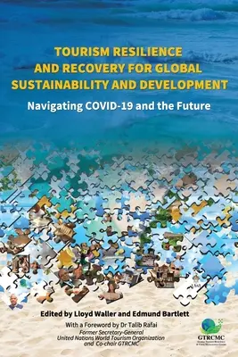 La résilience et le rétablissement du tourisme pour la durabilité et le développement à l'échelle mondiale : Naviguer dans le COVID-19 et l'avenir - Tourism Resilience and Recovery for Global Sustainability and Development: Navigating COVID-19 and the Future