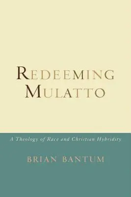 La rédemption du mulâtre : Une théologie de la race et de l'hybridité chrétienne - Redeeming Mulatto: A Theology of Race and Christian Hybridity