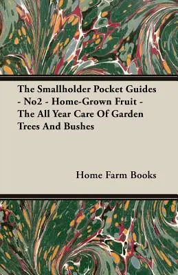The Smallholder Pocket Guides - No2 - Home-Grown Fruit - The All Year Care of Garden Trees and Bushes (Guides de poche du petit propriétaire - No2 - Fruits cultivés à la maison - Entretien des arbres et arbustes de jardin pendant toute l'année) - The Smallholder Pocket Guides - No2 - Home-Grown Fruit - The All Year Care of Garden Trees and Bushes