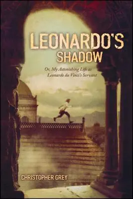 L'ombre de Léonard : Ou, mon étonnante vie en tant que serviteur de Léonard de Vinci - Leonardo's Shadow: Or, My Astonishing Life as Leonardo Da Vinci's Servant