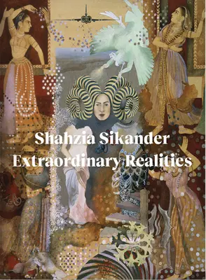 Shahzia Sikander : Des réalités extraordinaires - Shahzia Sikander: Extraordinary Realities