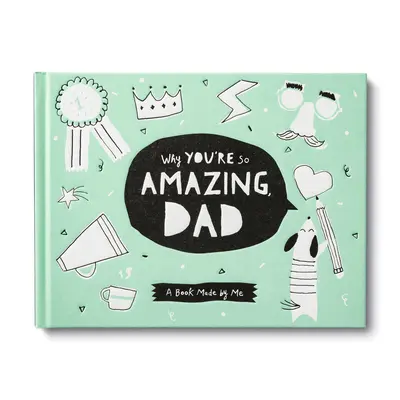 Pourquoi tu es si génial, papa : Un livre à remplir par les enfants pour célébrer leur père - Why You're So Amazing, Dad: A Fun Fill-In Book for Kids to Celebrate Their Dad