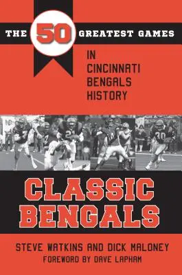 Classic Bengals : Les 50 plus grands matchs de l'histoire des Bengals de Cincinnati - Classic Bengals: The 50 Greatest Games in Cincinnati Bengals History