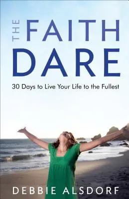 L'audace de la foi : 30 jours pour vivre pleinement sa vie - The Faith Dare: 30 Days to Live Your Life to the Fullest