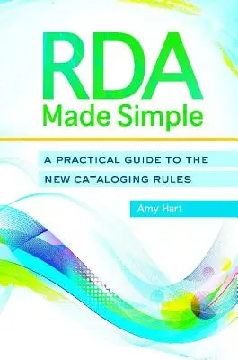 RDA Made Simple : Un guide pratique des nouvelles règles de catalogage - RDA Made Simple: A Practical Guide to the New Cataloging Rules